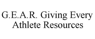 G.E.A.R. GIVING EVERY ATHLETE RESOURCES