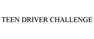 TEEN DRIVER CHALLENGE