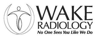 WAKE RADIOLOGY NO ONE SEES YOU LIKE WE DO