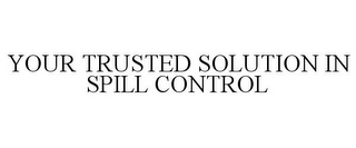 YOUR TRUSTED SOLUTION IN SPILL CONTROL