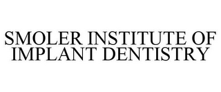 SMOLER INSTITUTE OF IMPLANT DENTISTRY