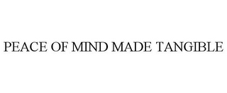 PEACE OF MIND MADE TANGIBLE