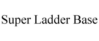 SUPER LADDER BASE