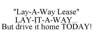 "LAY-A-WAY LEASE" LAY-IT-A-WAY... BUT DRIVE IT HOME TODAY!