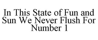 IN THIS STATE OF FUN AND SUN WE NEVER FLUSH FOR NUMBER 1