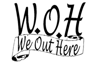 W.O.H WE OUT HERE