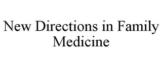 NEW DIRECTIONS IN FAMILY MEDICINE