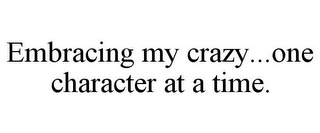 EMBRACING MY CRAZY...ONE CHARACTER AT A TIME.