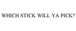 WHICH STICK WILL YA PICK?