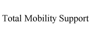 TOTAL MOBILITY SUPPORT