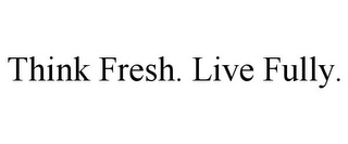 THINK FRESH. LIVE FULLY.