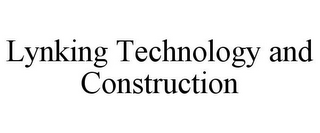 LYNKING TECHNOLOGY AND CONSTRUCTION