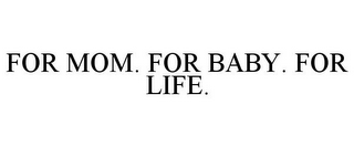 FOR MOM. FOR BABY. FOR LIFE.