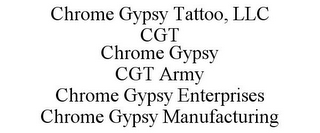 CHROME GYPSY TATTOO, LLC CGT CHROME GYPSY CGT ARMY CHROME GYPSY ENTERPRISES CHROME GYPSY MANUFACTURING