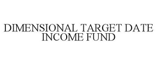 DIMENSIONAL TARGET DATE INCOME FUND