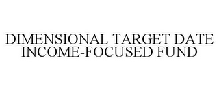 DIMENSIONAL TARGET DATE INCOME-FOCUSED FUND