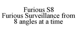 FURIOUS S8 FURIOUS SURVEILLANCE FROM 8 ANGLES AT A TIME