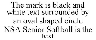 THE MARK IS BLACK AND WHITE TEXT SURROUNDED BY AN OVAL SHAPED CIRCLE NSA SENIOR SOFTBALL IS THE TEXT