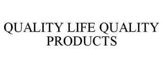 QUALITY LIFE QUALITY PRODUCTS