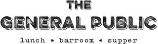 THE GENERAL PUBLIC LUNCH * BARROOM * SUPPER