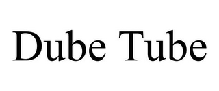 DUBE TUBE