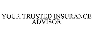 YOUR TRUSTED INSURANCE ADVISOR