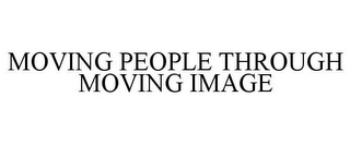 MOVING PEOPLE THROUGH MOVING IMAGE