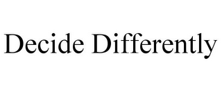 DECIDE DIFFERENTLY