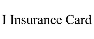 I INSURANCE CARD