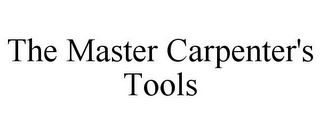 THE MASTER CARPENTER'S TOOLS