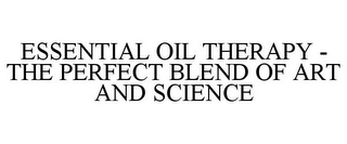 ESSENTIAL OIL THERAPY - THE PERFECT BLEND OF ART AND SCIENCE