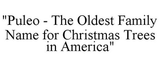 "PULEO - THE OLDEST FAMILY NAME FOR CHRISTMAS TREES IN AMERICA"