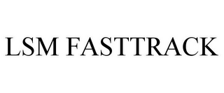 LSM FASTTRACK