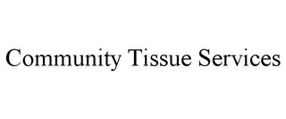 COMMUNITY TISSUE SERVICES