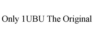 ONLY 1UBU THE ORIGINAL