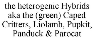 THE HETEROGENIC HYBRIDS AKA THE (GREEN) CAPED CRITTERS, LIOLAMB, PUPKIT, PANDUCK & PAROCAT