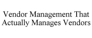 VENDOR MANAGEMENT THAT ACTUALLY MANAGES VENDORS