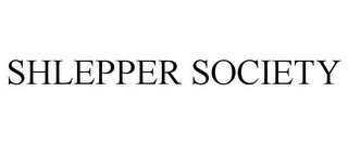 SHLEPPER SOCIETY