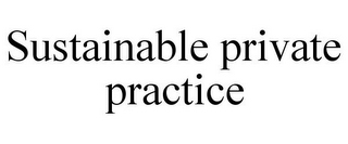 SUSTAINABLE PRIVATE PRACTICE