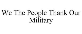 WE THE PEOPLE THANK OUR MILITARY