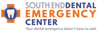 SOUTHEND DENTAL EMERGENCY CENTER YOUR DENTAL EMERGENCY DOESNT HAVE TO WAIT.