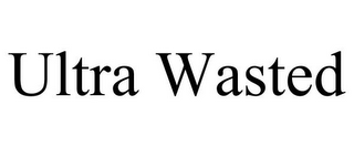 ULTRA WASTED