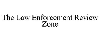 THE LAW ENFORCEMENT REVIEW ZONE