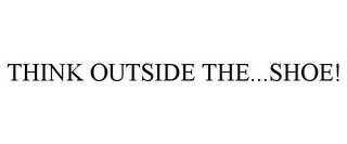 THINK OUTSIDE THE...SHOE!