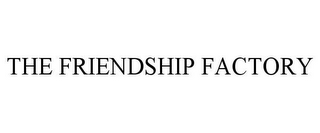 THE FRIENDSHIP FACTORY