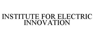 INSTITUTE FOR ELECTRIC INNOVATION