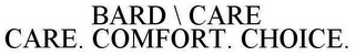 BARD \ CARE CARE. COMFORT. CHOICE.