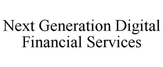 NEXT GENERATION DIGITAL FINANCIAL SERVICES