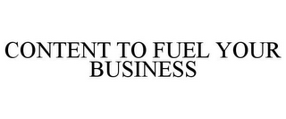 CONTENT TO FUEL YOUR BUSINESS