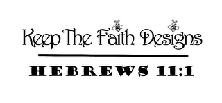 KEEP THE FAITH DESIGNS HEBREWS 11:1